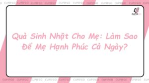 Quà Sinh Nhật Cho Mẹ: Làm Sao Để Mẹ Hạnh Phúc Cả Ngày?
