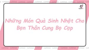 Những Món Quà Sinh Nhật Cho Bạn Thân Cung Bọ Cạp