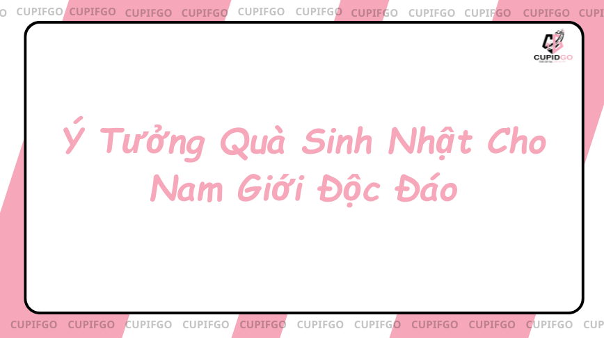 Ý Tưởng Quà Sinh Nhật Cho Nam Giới Độc Đáo