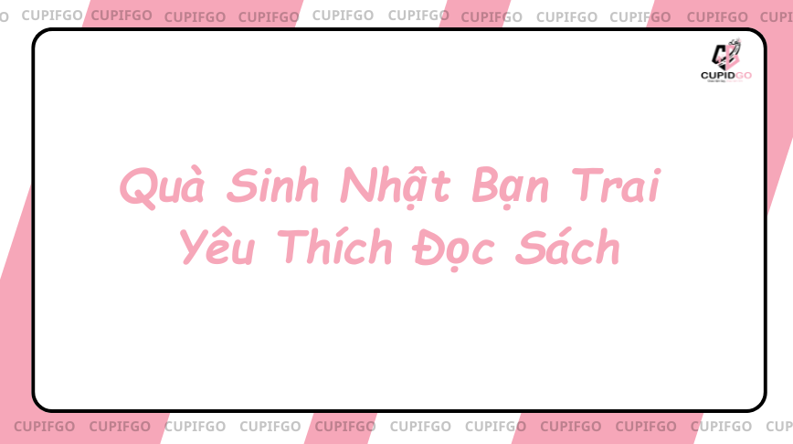 Quà Sinh Nhật Bạn Trai Yêu Thích Đọc Sách
