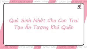 Quà Sinh Nhật Cho Con Trai Tạo Ấn Tượng Khó Quên