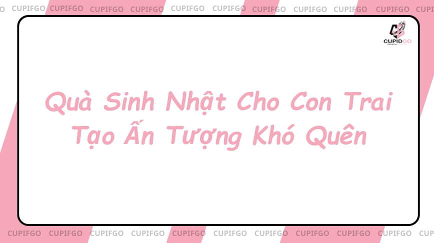 Quà Sinh Nhật Cho Con Trai Tạo Ấn Tượng Khó Quên