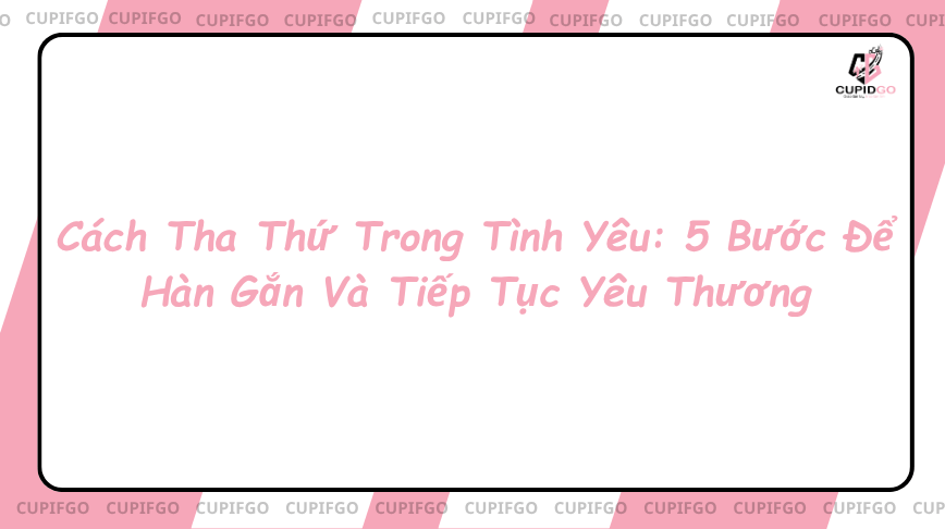 5 bước trong cách tha thứ trong tình yêu
