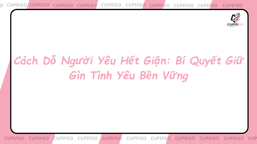 Cách dỗ người yêu hết giận