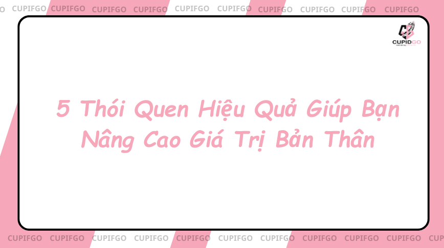5 Thói Quen Hiệu Quả Giúp Bạn Nâng Cao Giá Trị Bản Thân
