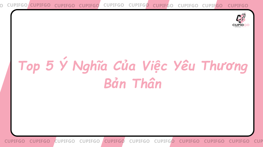 Top 5 Ý Nghĩa Của Việc Yêu Thương Bản Thân