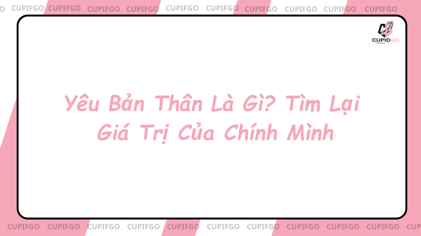 Yêu Bản Thân Là Gì? Tìm Lại Giá Trị Của Chính Mình