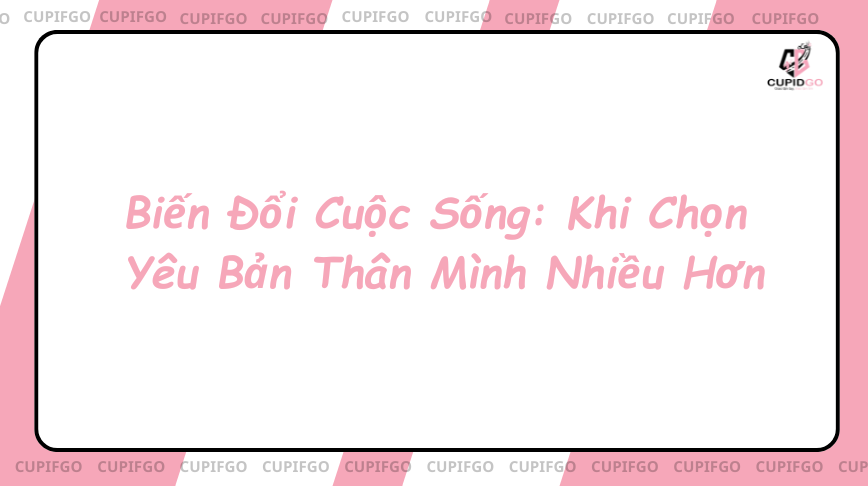 Biến Đổi Cuộc Sống: Khi Chọn Yêu Bản Thân Mình Nhiều Hơn