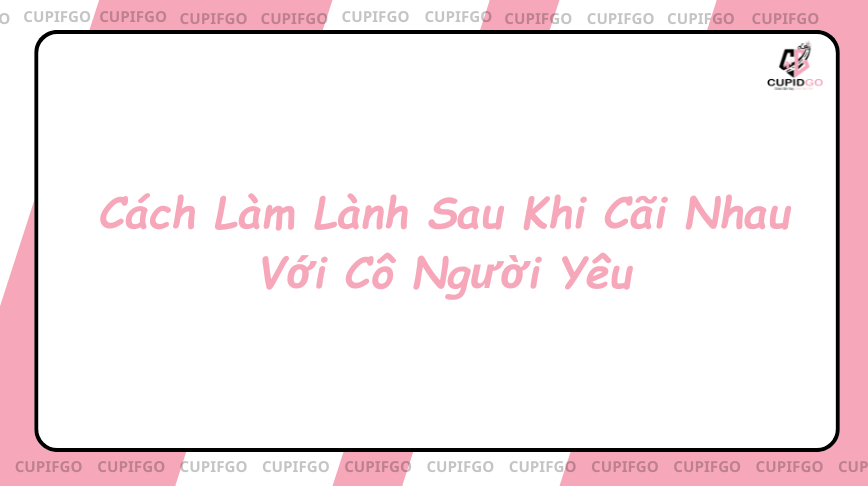 Cách Làm Lành Sau Khi Cãi Nhau Với Cô Người Yêu