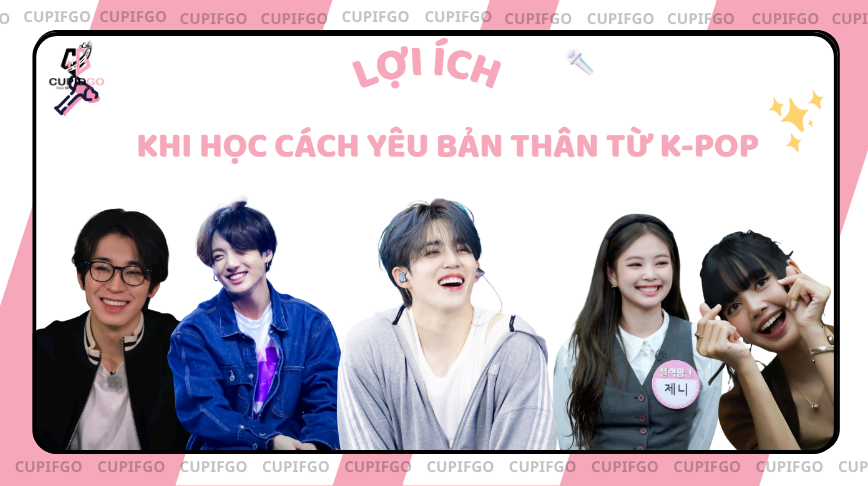 Lợi ích khi học yêu bản thân từ các thần tượng