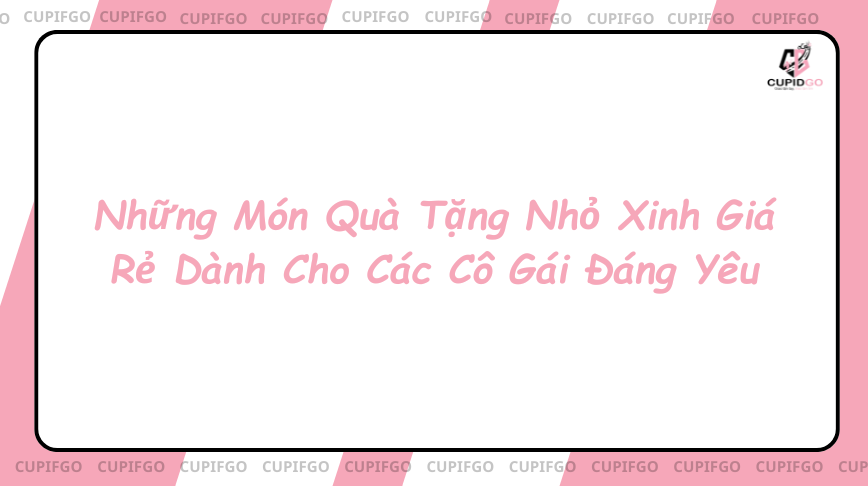 Những Món Quà Tặng Nhỏ Xinh Giá Rẻ Dành Cho Các Cô Gái Đáng Yêu