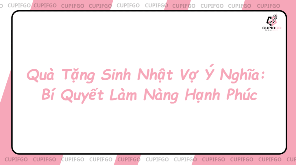 Quà Tặng Sinh Nhật Vợ Ý Nghĩa: Bí Quyết Làm Nàng Hạnh Phúc