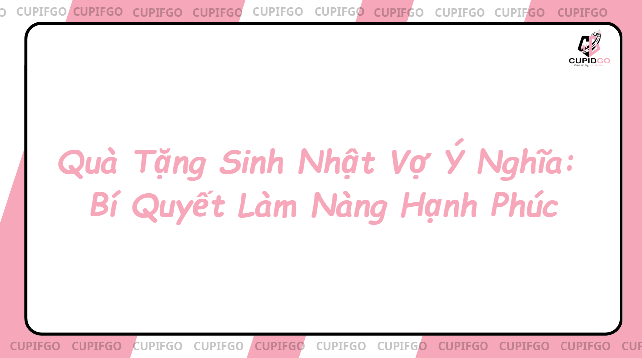 Quà Tặng Sinh Nhật Vợ Ý Nghĩa: Bí Quyết Làm Nàng Hạnh Phúc