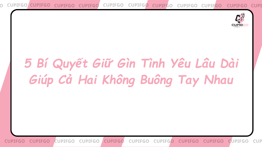 5 bí quyết giữ gìn tình yêu lâu dài