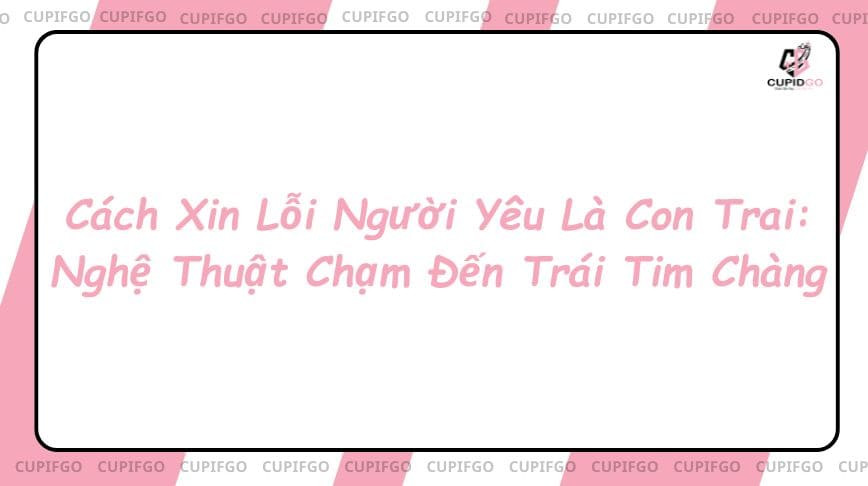 Cách Xin Lỗi Người Yêu Là Con Trai