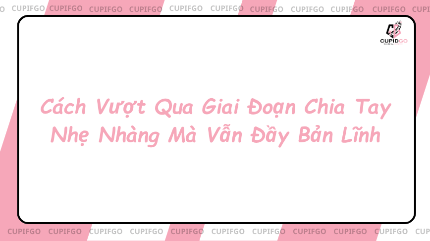 Cách vượt qua giai đoạn chia tay