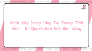 Cách xây dựng lòng tin trong tình yêu