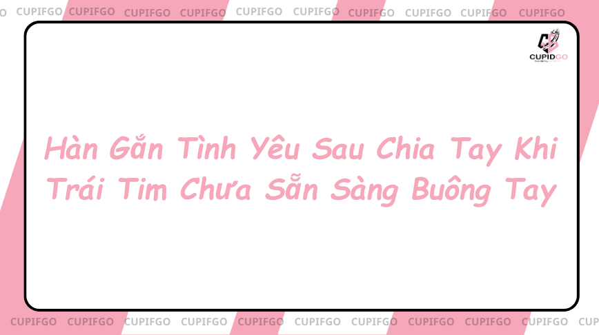 Hàn gắn tình yêu sau chia tay
