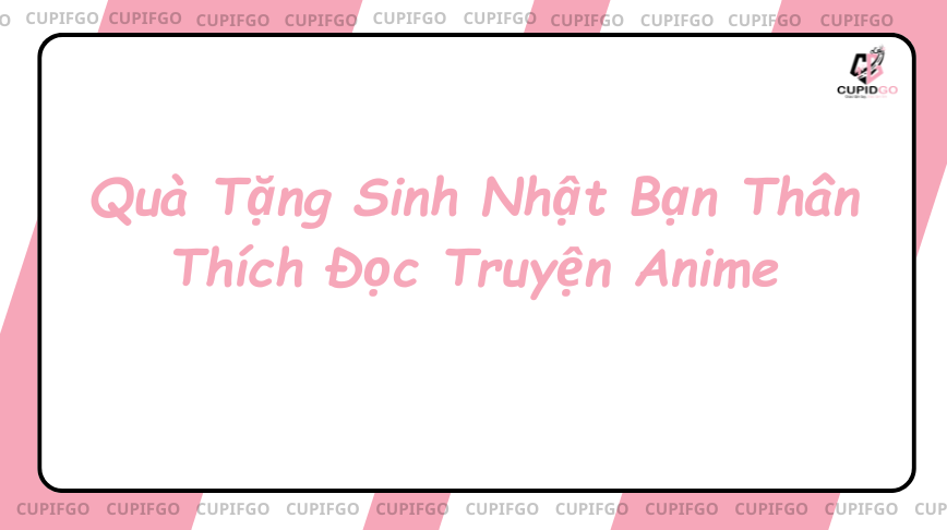 Quà Tặng Sinh Nhật Bạn Thân Thích Đọc Truyện Anime
