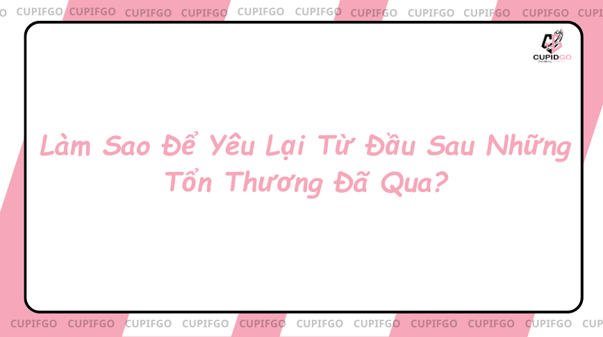 Làm sao để yêu lại từ đầu với những tổn thương cũ?