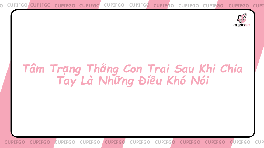 Tâm trạng thằng con trai sau khi chia tay