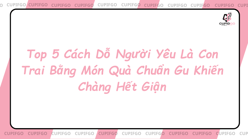 Top 5 cách dỗ người yêu là con trai