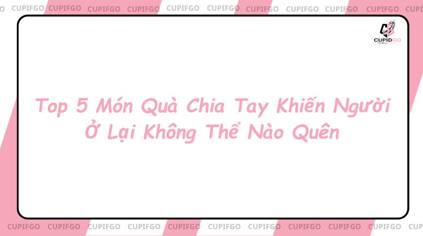 Top 5 món quà chia tay ý nghĩa