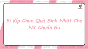 Bí Kíp Chọn Quà Sinh Nhật Cho Nữ Chuẩn Gu