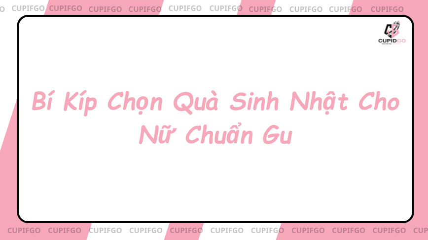 Bí Kíp Chọn Quà Sinh Nhật Cho Nữ Chuẩn Gu