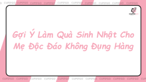 Gợi Ý Làm Quà Sinh Nhật Cho Mẹ Độc Đáo Không Đụng Hàng