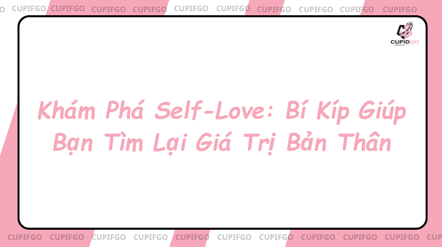 Khám Phá Self-Love: Bí Kíp Giúp Bạn Tìm Lại Giá Trị Bản Thân
